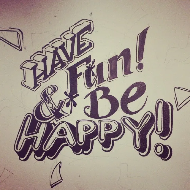 Hand-lettered ink sketch reading Have Fun! & Be HAPPY! in mixed 3D block and script styles